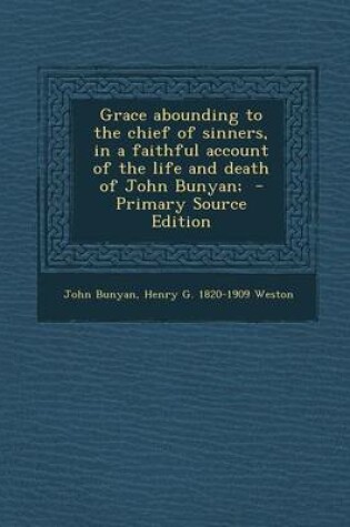 Cover of Grace Abounding to the Chief of Sinners, in a Faithful Account of the Life and Death of John Bunyan; - Primary Source Edition