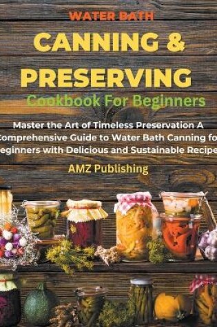 Cover of Water Bath Canning And Preserving Cookbook For Beginners