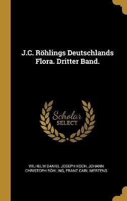 Book cover for J.C. R�hlings Deutschlands Flora. Dritter Band.