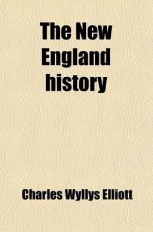 Cover of The New England History (Volume 1); From the Discovery of the Continent by the Northmen, A.D. 986, to the Period When the Colonies Declared Their Independence, A.D. 1776