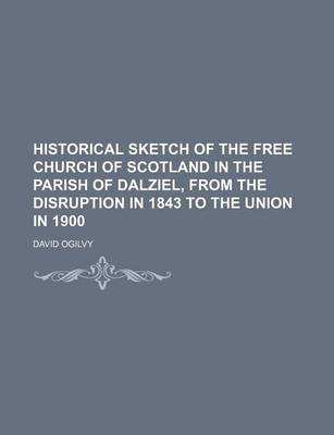 Book cover for Historical Sketch of the Free Church of Scotland in the Parish of Dalziel, from the Disruption in 1843 to the Union in 1900