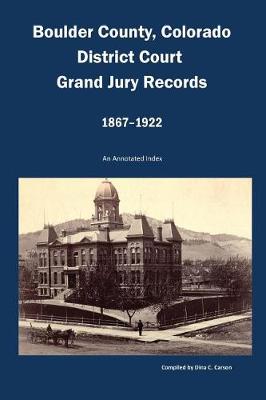 Book cover for Boulder County, Colorado District Court, Grand Jury Records, 1867-1922