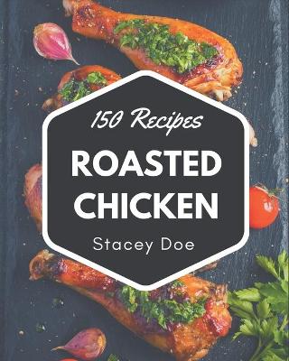 Book cover for 150 Roasted Chicken Recipes