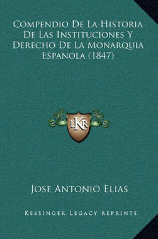 Cover of Compendio de La Historia de Las Instituciones y Derecho de La Monarquia Espanola (1847)