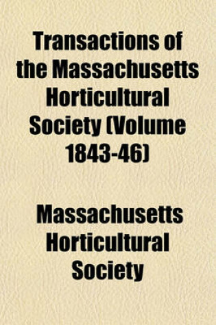 Cover of Transactions of the Massachusetts Horticultural Society (Volume 1843-46)