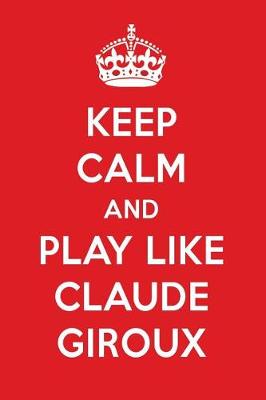 Book cover for Keep Calm and Play Like Claude Giroux