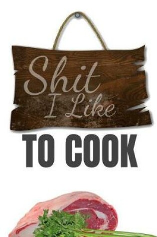 Cover of Shit I Like to Cook