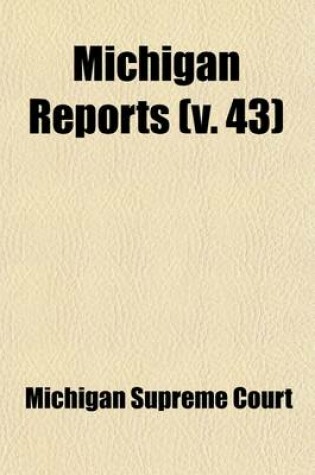 Cover of Michigan Reports (Volume 43); Cases Decided in the Supreme Court of Michigan