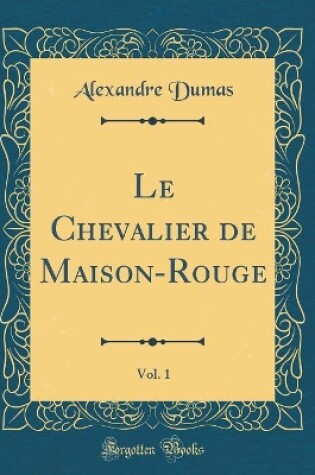 Cover of Le Chevalier de Maison-Rouge, Vol. 1 (Classic Reprint)