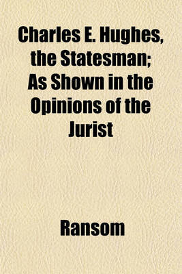 Book cover for Charles E. Hughes, the Statesman; As Shown in the Opinions of the Jurist