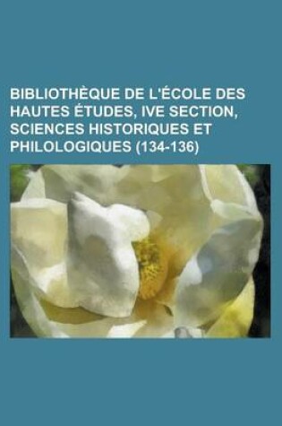 Cover of Bibliotheque de L'Ecole Des Hautes Etudes, Ive Section, Sciences Historiques Et Philologiques (134-136 )