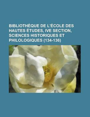 Book cover for Bibliotheque de L'Ecole Des Hautes Etudes, Ive Section, Sciences Historiques Et Philologiques (134-136 )