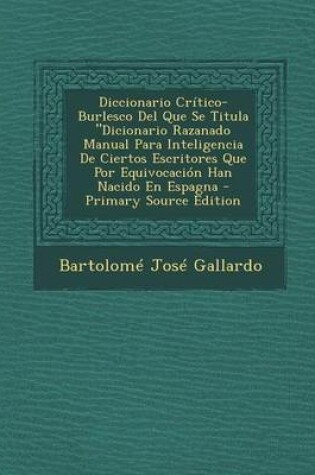 Cover of Diccionario Critico-Burlesco del Que Se Titula Dicionario Razanado Manual Para Inteligencia de Ciertos Escritores Que Por Equivocacion Han Nacido En