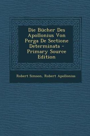 Cover of Die Bucher Des Apollonius Von Perga de Sectione Determinata - Primary Source Edition