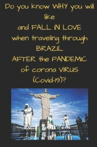 Cover of Do you know WHY you will like and FALL IN LOVE when traveling through BRAZIL AFTER the PANDEMIC of corona VIRUS ( Covid-19 )?