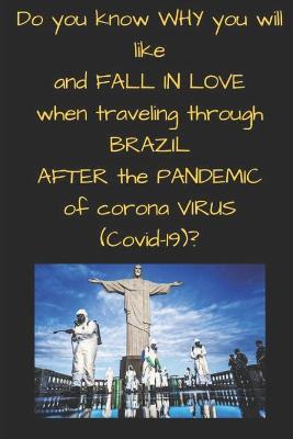 Book cover for Do you know WHY you will like and FALL IN LOVE when traveling through BRAZIL AFTER the PANDEMIC of corona VIRUS ( Covid-19 )?