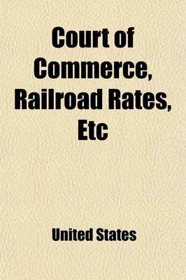 Book cover for Court of Commerce, Railroad Rates, Etc; Hearing Before the Committee on Interstate Commerce United States Senate on the Bills S. 3776 and S. 5106, Feb