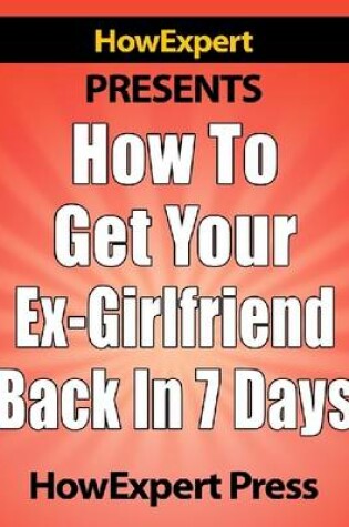 Cover of How to Get Your Ex-Girlfriend Back in 7 Days!