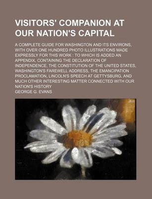 Book cover for Visitors' Companion at Our Nation's Capital; A Complete Guide for Washington and Its Environs, with Over One Hundred Photo Illustrations Made Expressly for This Work to Which Is Added an Appendix, Containing the Declaration of Independence, the Constitut