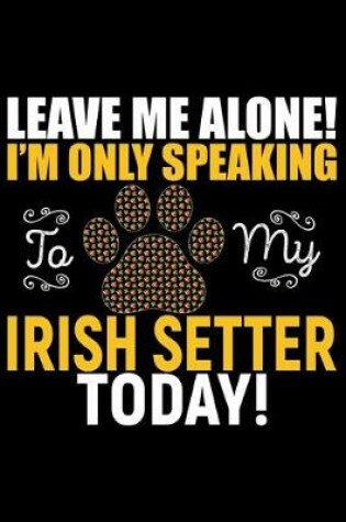 Cover of Leave Me Alone! I'm Only Speaking to My Irish Setter Today