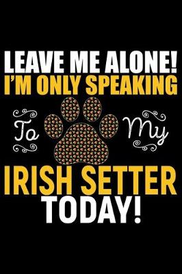 Book cover for Leave Me Alone! I'm Only Speaking to My Irish Setter Today