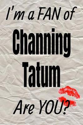 Cover of I'm a Fan of Channing Tatum Are You? Creative Writing Lined Journal