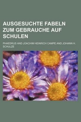 Cover of Ausgesuchte Fabeln Zum Gebrauche Auf Schulen