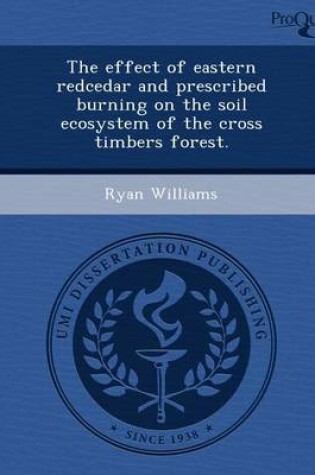 Cover of The Effect of Eastern Redcedar and Prescribed Burning on the Soil Ecosystem of the Cross Timbers Forest