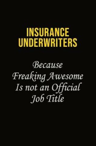 Cover of Insurance Underwriters Because Freaking Awesome Is Not An Official Job Title