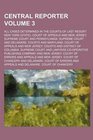 Cover of Central Reporter; All Cases Determined in the Courts of Last Resort Volume 3