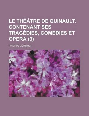 Book cover for Le Theatre de Quinault, Contenant Ses Tragedies, Comedies Et Opera (3 )