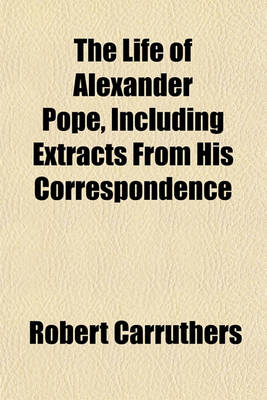 Book cover for The Life of Alexander Pope, Including Extracts from His Correspondence