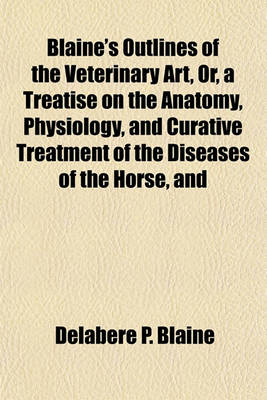 Book cover for Blaine's Outlines of the Veterinary Art, Or, a Treatise on the Anatomy, Physiology, and Curative Treatment of the Diseases of the Horse, and