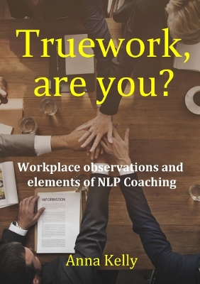 Book cover for Truework, are you? Workplace observations and elements of NLP Coaching