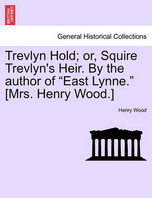 Book cover for Trevlyn Hold; Or, Squire Trevlyn's Heir. by the Author of "East Lynne." [Mrs. Henry Wood.]