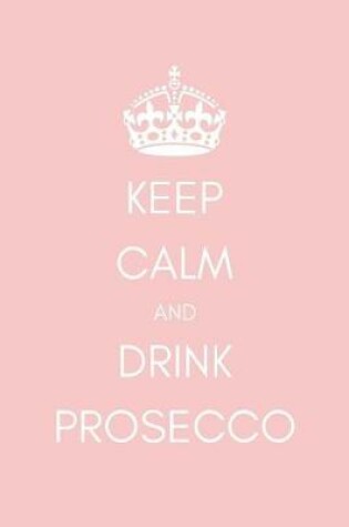 Cover of Keep Calm and Drink Prosecco