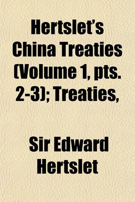 Book cover for Hertslet's China Treaties Volume 1, Pts. 2-3; Treaties, &C. Between Great Britain and China and Between China and Foreign Powers and Orders in Council