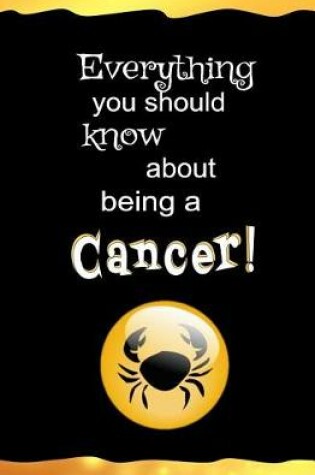 Cover of Everything You Should Know About Being a Cancer