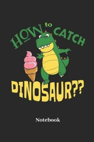 Cover of How to Catch Dinosaur Notebook