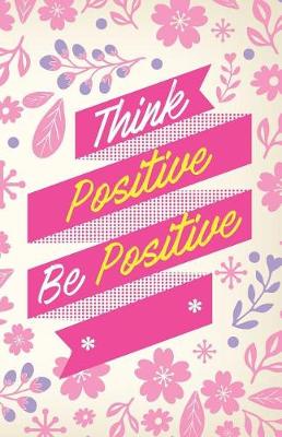 Book cover for Think positive be postitive, Pink flower blooming garden (Composition Book Journal and Diary)