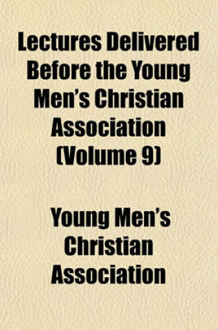 Cover of Lectures Delivered Before the Young Men's Christian Association (Volume 9)