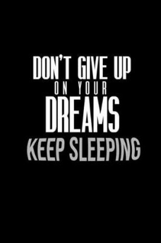 Cover of Don't give up on your dreams. Keep sleeping.