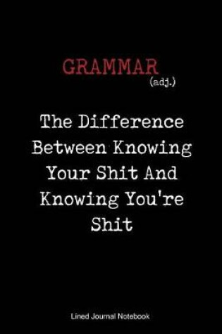 Cover of Grammar, The Difference Between Knowing Your Shit And Knowing You're Shit