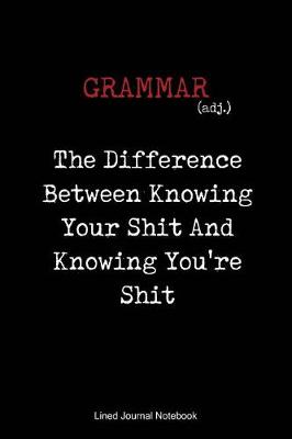 Book cover for Grammar, The Difference Between Knowing Your Shit And Knowing You're Shit