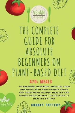 Cover of The Complete Guide for Absolute Beginners on Plat-Based Diet