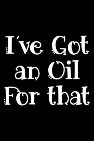 Cover of I've got an oil for that