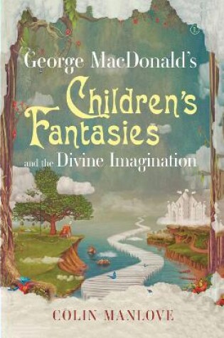 Cover of George MacDonald's Children's Fantasies and the Divine Imagination PB