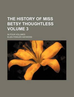 Book cover for The History of Miss Betsy Thoughtless Volume 3; In Four Volumes