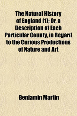 Book cover for The Natural History of England (Volume 1); Or, a Description of Each Particular County, in Regard to the Curious Productions of Nature and Art