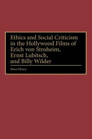 Cover of Ethics and Social Criticism in the Hollywood Films of Erich von Stroheim, Ernst Lubitsch, and Billy Wilder